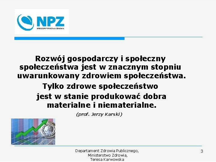 Rozwój gospodarczy i społeczny społeczeństwa jest w znacznym stopniu uwarunkowany zdrowiem społeczeństwa. Tylko zdrowe