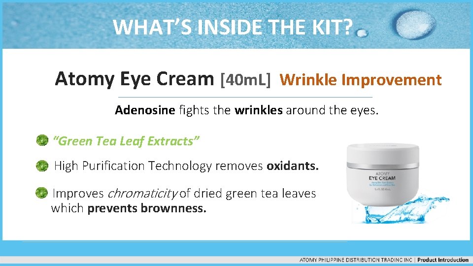 WHAT’S INSIDE THE KIT? Atomy Eye Cream [40 m. L] Wrinkle Improvement Adenosine fights