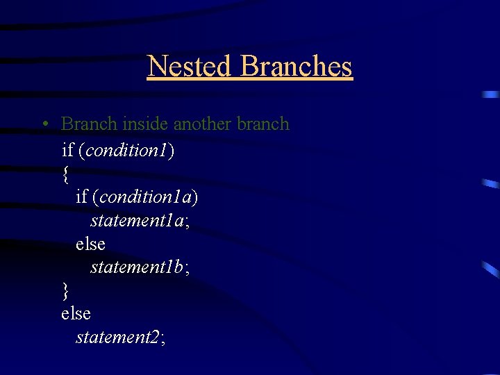 Nested Branches • Branch inside another branch if (condition 1) { if (condition 1