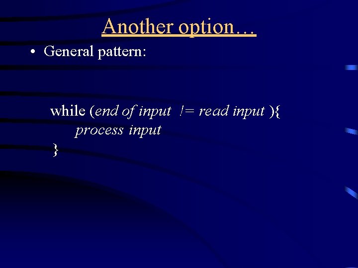 Another option… • General pattern: while (end of input != read input ){ process