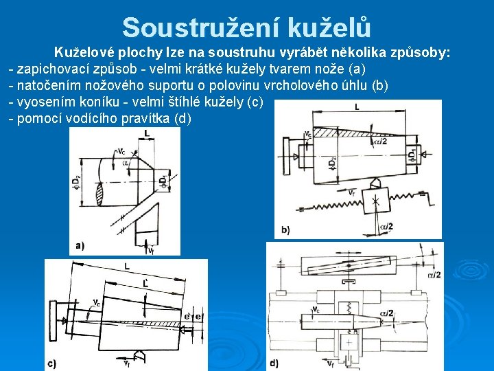 Soustružení kuželů Kuželové plochy lze na soustruhu vyrábět několika způsoby: - zapichovací způsob -