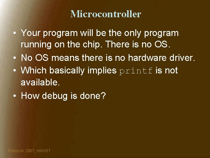 Microcontroller • Your program will be the only program running on the chip. There