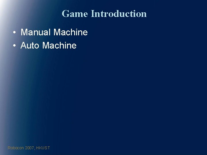 Game Introduction • Manual Machine • Auto Machine Robocon 2007, HKUST 