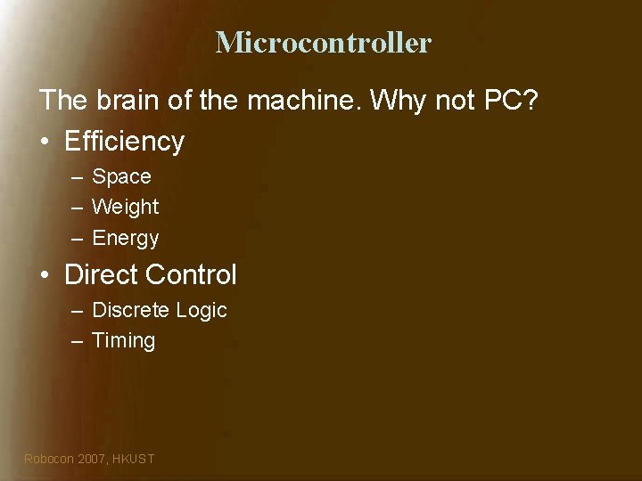 Microcontroller The brain of the machine. Why not PC? • Efficiency – Space –