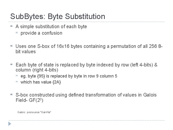 Sub. Bytes: Byte Substitution A simple substitution of each byte provide a confusion Uses