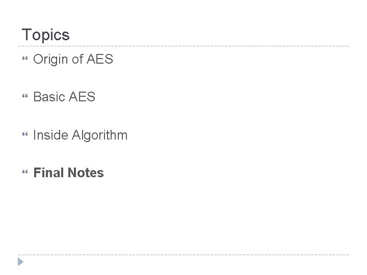 Topics Origin of AES Basic AES Inside Algorithm Final Notes 