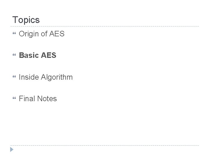 Topics Origin of AES Basic AES Inside Algorithm Final Notes 