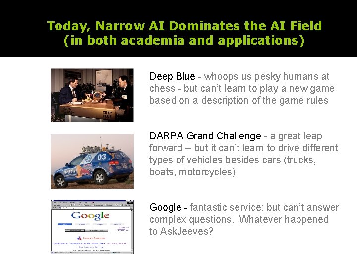 Today, Narrow AI Dominates the AI Field (in both academia and applications) Deep Blue