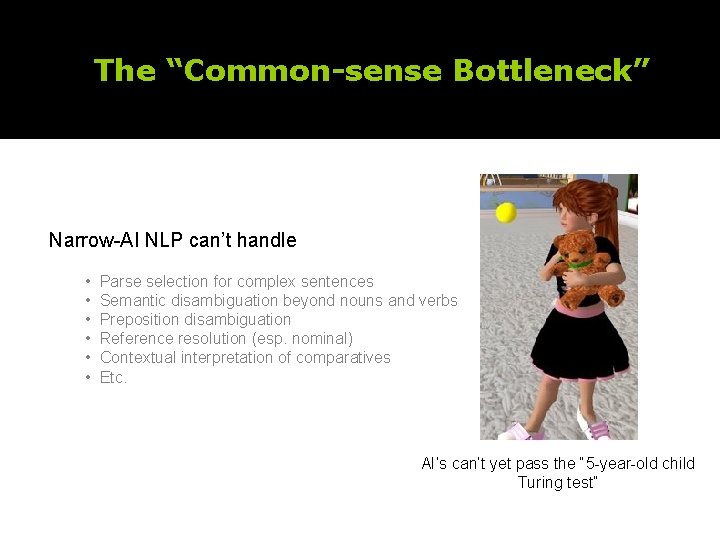 The “Common-sense Bottleneck” Narrow-AI NLP can’t handle • • • Parse selection for complex