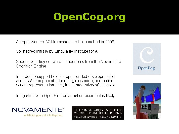 Open. Cog. org An open-source AGI framework, to be launched in 2008 Sponsored initially