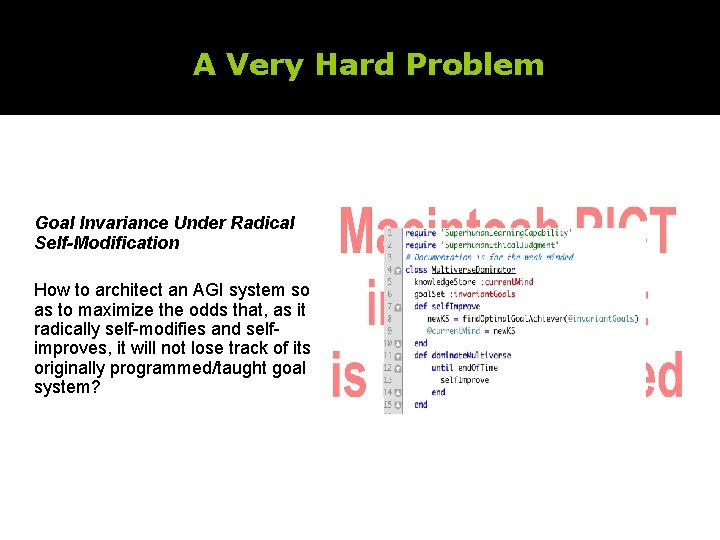 A Very Hard Problem Goal Invariance Under Radical Self-Modification How to architect an AGI