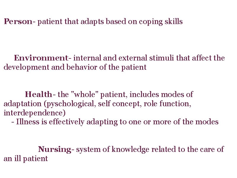 Person- patient that adapts based on coping skills Environment- internal and external stimuli that