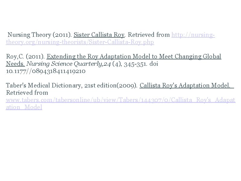References Nursing Theory (2011). Sister Callista Roy. Retrieved from http: //nursingtheory. org/nursing-theorists/Sister-Callista-Roy. php Roy,