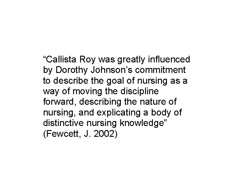  Influence of Theory “Callista Roy was greatly influenced by Dorothy Johnson’s commitment to