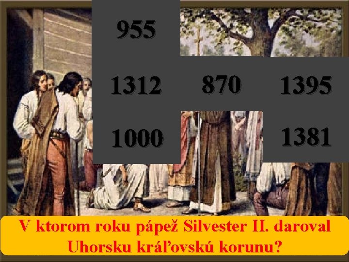 955 1312 1000 870 1395 1381 V ktorom roku pápež Silvester II. daroval Uhorsku