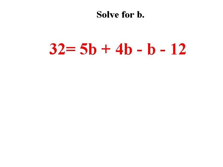 Solve for b. 32= 5 b + 4 b - 12 