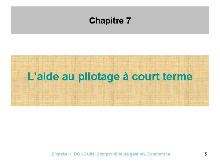 Chapitre 7 L’aide au pilotage à court terme D’après H. BOUQUIN, Comptabilité de gestion,