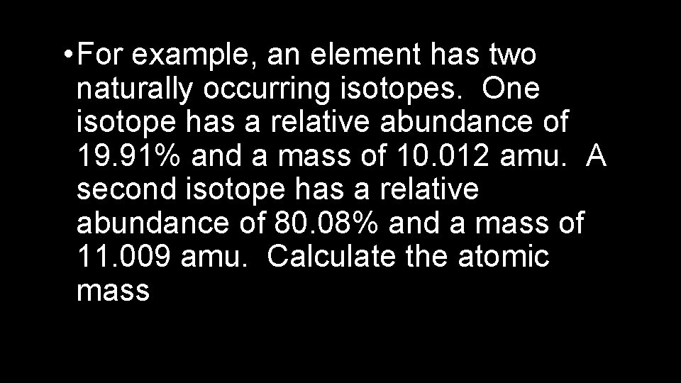  • For example, an element has two naturally occurring isotopes. One isotope has