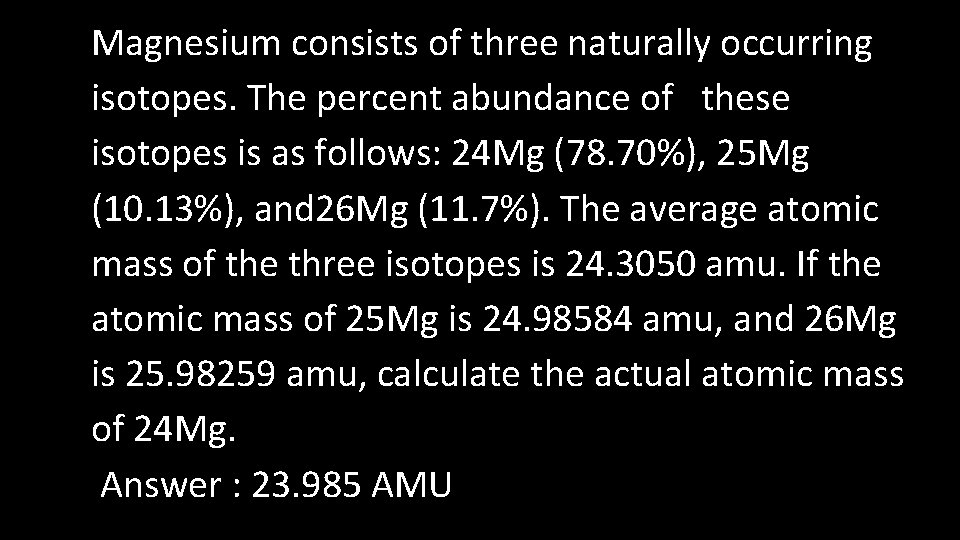 Magnesium consists of three naturally occurring isotopes. The percent abundance of these isotopes is
