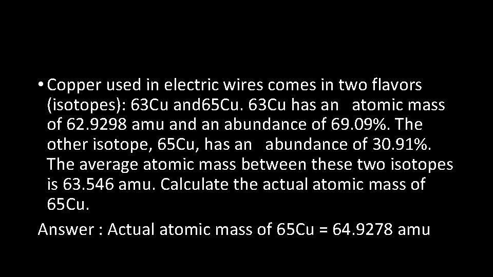  • Copper used in electric wires comes in two flavors (isotopes): 63 Cu
