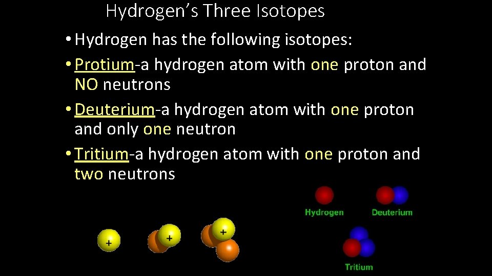 Hydrogen’s Three Isotopes • Hydrogen has the following isotopes: • Protium‐a hydrogen atom with