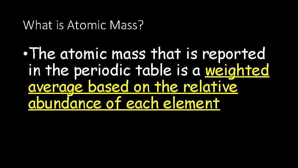 What is Atomic Mass? • The atomic mass that is reported in the periodic