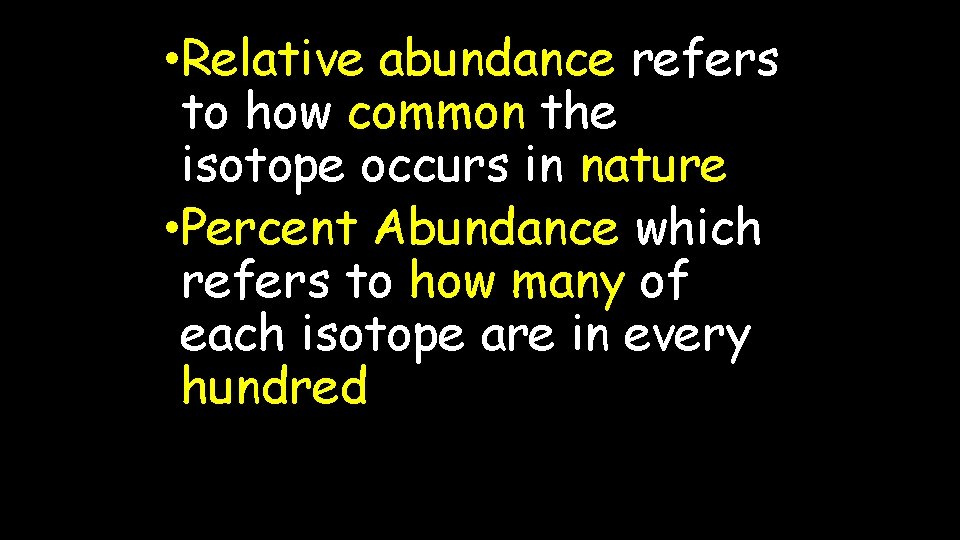  • Relative abundance refers to how common the isotope occurs in nature •