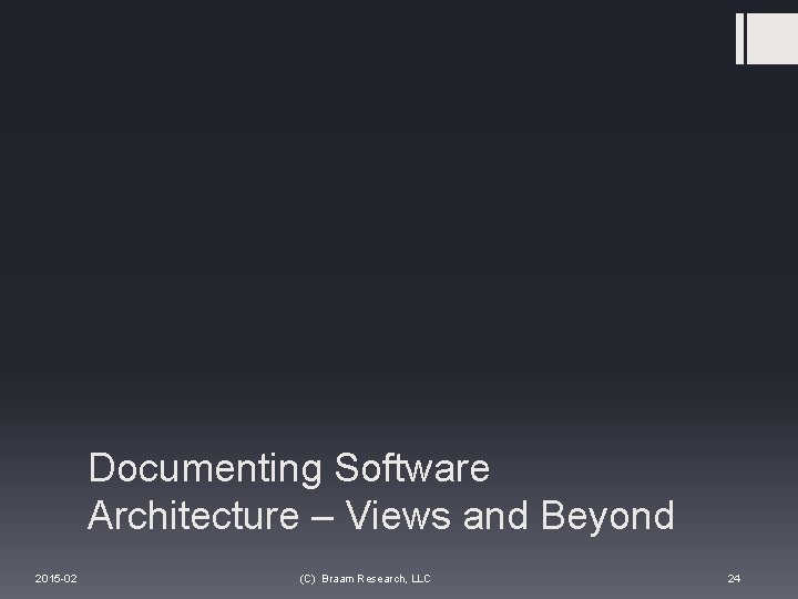 Documenting Software Architecture – Views and Beyond 2015 -02 (C) Braam Research, LLC 24