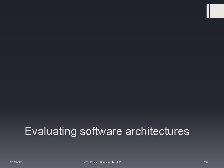 Evaluating software architectures 2015 -02 (C) Braam Research, LLC 29 