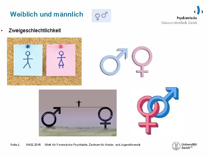Weiblich und männlich • Zweigeschlechtlichkeit Seite 2 04. 02. 2016 Klinik für Forensische Psychiatrie,