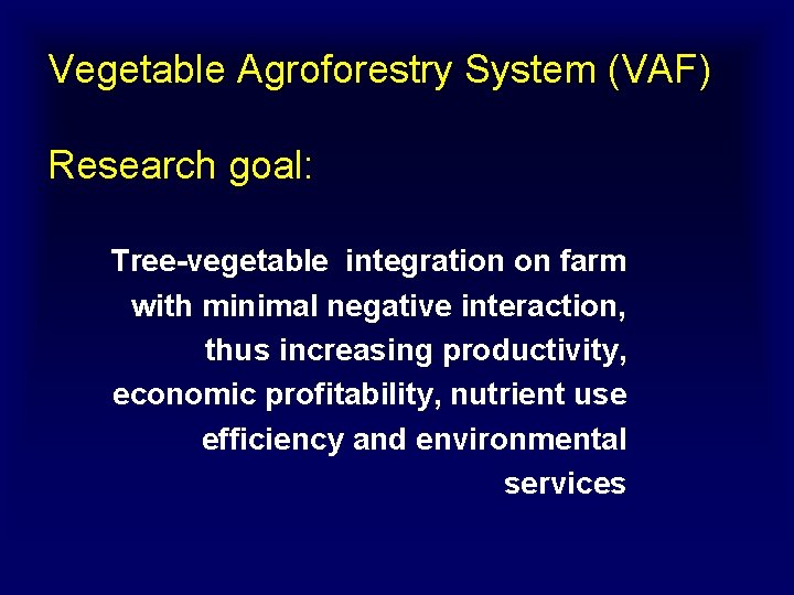 Vegetable Agroforestry System (VAF) Research goal: Tree-vegetable integration on farm with minimal negative interaction,