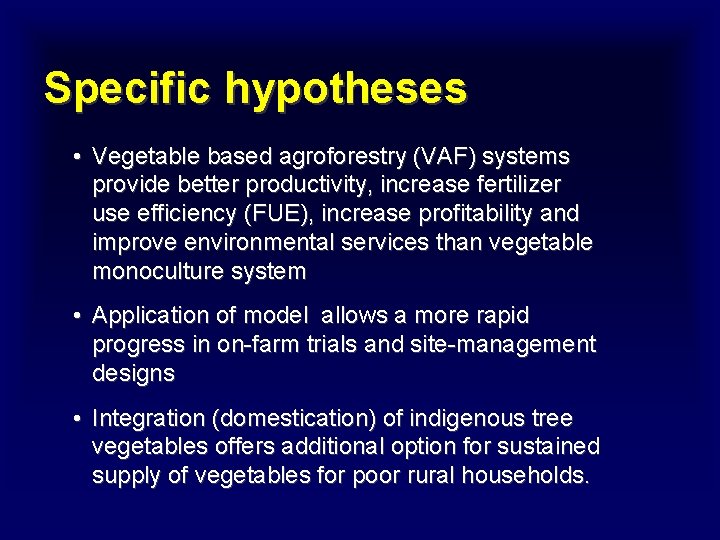 Specific hypotheses • Vegetable based agroforestry (VAF) systems provide better productivity, increase fertilizer use