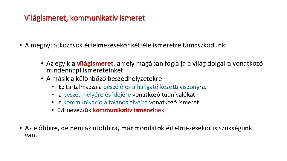 Világismeret, kommunikatív ismeret • A megnyilatkozások értelmezésekor kétféle ismeretre támaszkodunk. • Az egyik a