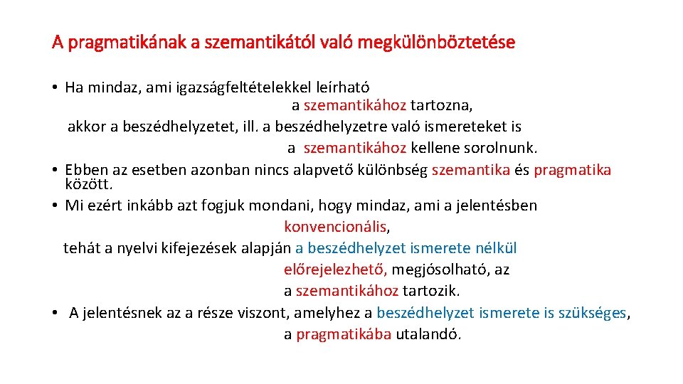 A pragmatikának a szemantikától való megkülönböztetése • Ha mindaz, ami igazságfeltételekkel leírható a szemantikához