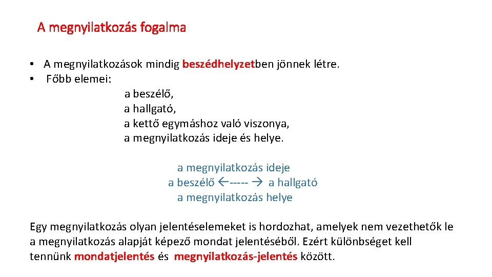 A megnyilatkozás fogalma • A megnyilatkozások mindig beszédhelyzetben jönnek létre. • Főbb elemei: a