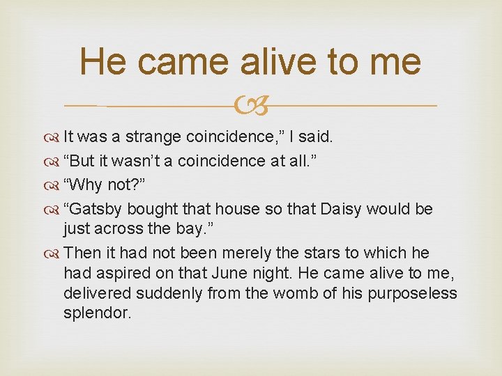 He came alive to me It was a strange coincidence, ” I said. “But