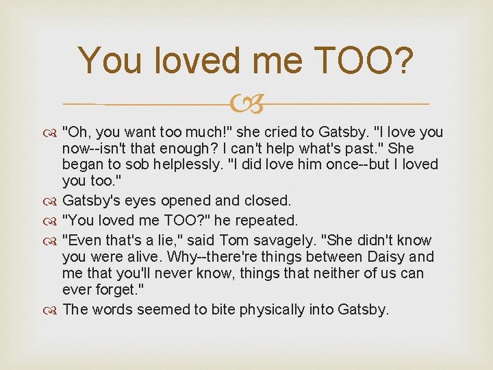 You loved me TOO? "Oh, you want too much!" she cried to Gatsby. "I
