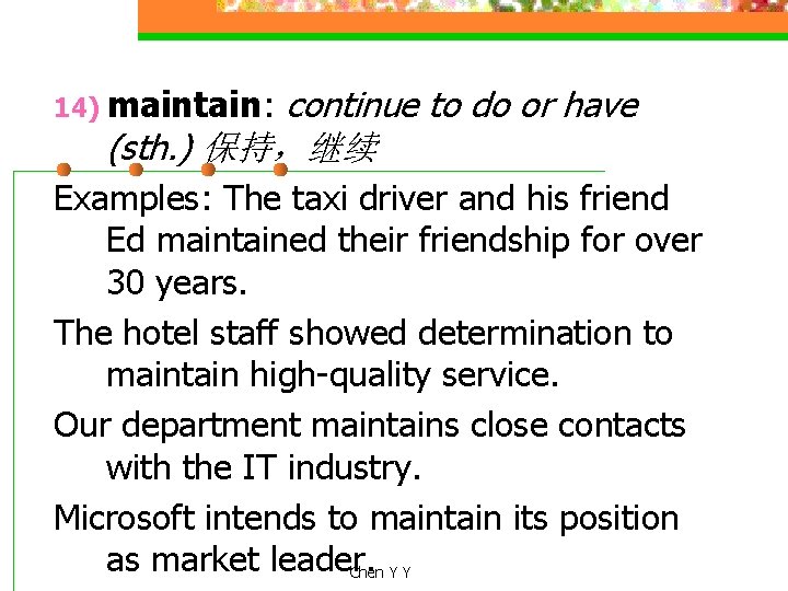 continue to do or have (sth. ) 保持，继续 14) maintain: Examples: The taxi driver