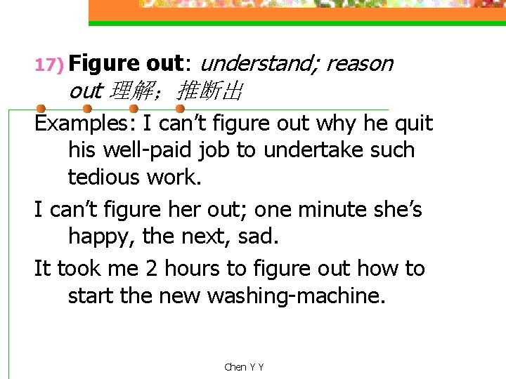 17) Figure out: understand; reason out 理解；推断出 Examples: I can’t figure out why he