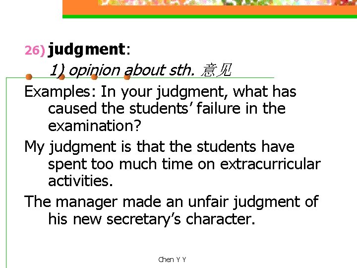 26) judgment: 1) opinion about sth. 意见 Examples: In your judgment, what has caused