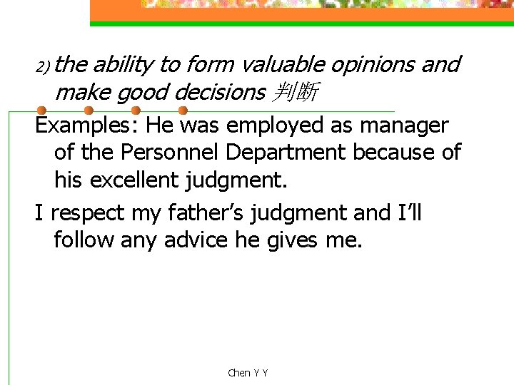 2) the ability to form valuable opinions and make good decisions 判断 Examples: He