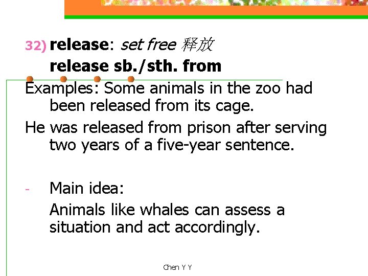 32) release: set free 释放 release sb. /sth. from Examples: Some animals in the