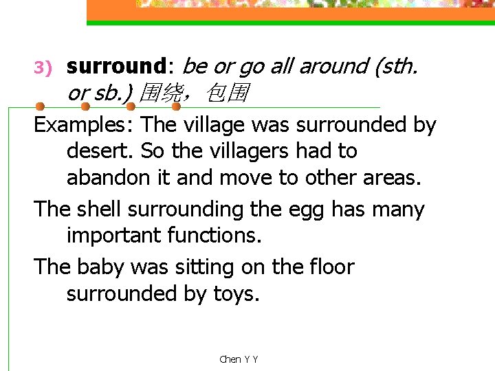 3) surround: be or go all around (sth. or sb. ) 围绕，包围 Examples: The