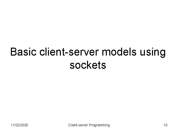 Basic client-server models using sockets 11/22/2020 Client-server Programming 10 