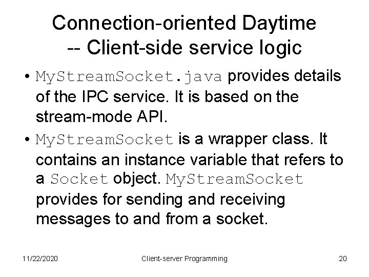 Connection-oriented Daytime -- Client-side service logic • My. Stream. Socket. java provides details of