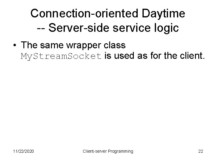 Connection-oriented Daytime -- Server-side service logic • The same wrapper class My. Stream. Socket
