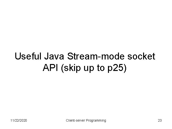 Useful Java Stream-mode socket API (skip up to p 25) 11/22/2020 Client-server Programming 23