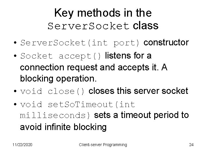 Key methods in the Server. Socket class • Server. Socket(int port) constructor • Socket