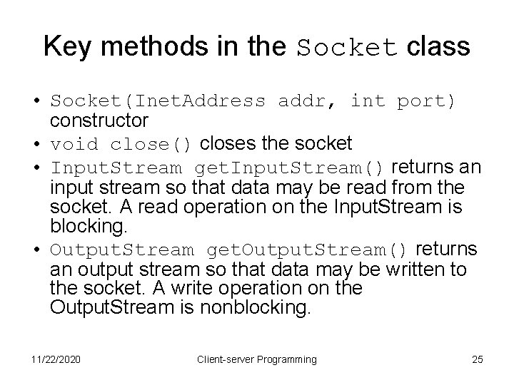 Key methods in the Socket class • Socket(Inet. Address addr, int port) constructor •