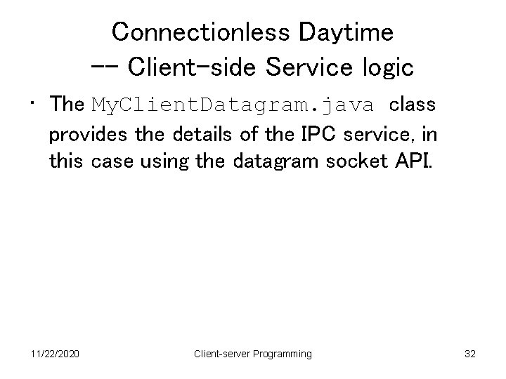 Connectionless Daytime -- Client-side Service logic • The My. Client. Datagram. java class provides